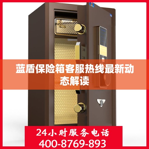蓝盾保险箱客服热线最新动态解读