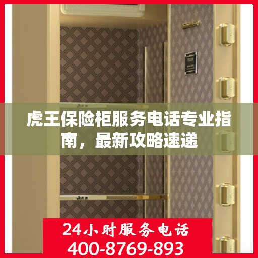 虎王保险柜服务电话专业指南，最新攻略速递