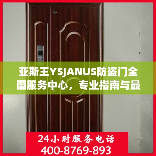 亚斯王YSJANUS防盗门全国服务中心，专业指南与最新攻略总览