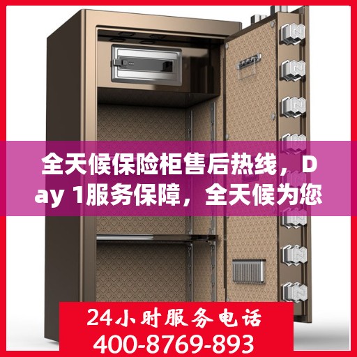 全天候保险柜售后热线，Day 1服务保障，全天候为您解答疑惑