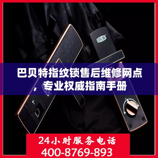 巴贝特指纹锁售后维修网点，专业权威指南手册