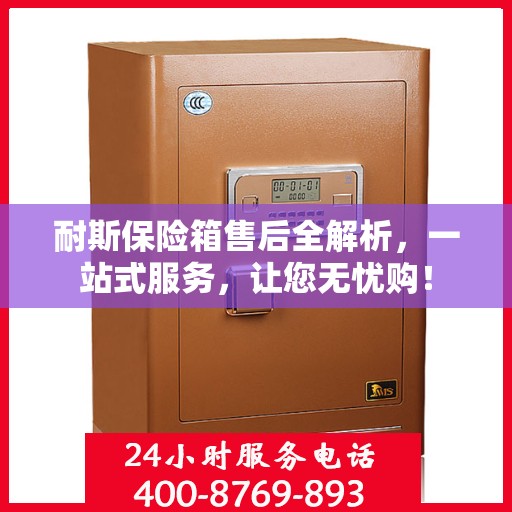 耐斯保险箱售后全解析，一站式服务，让您无忧购！
