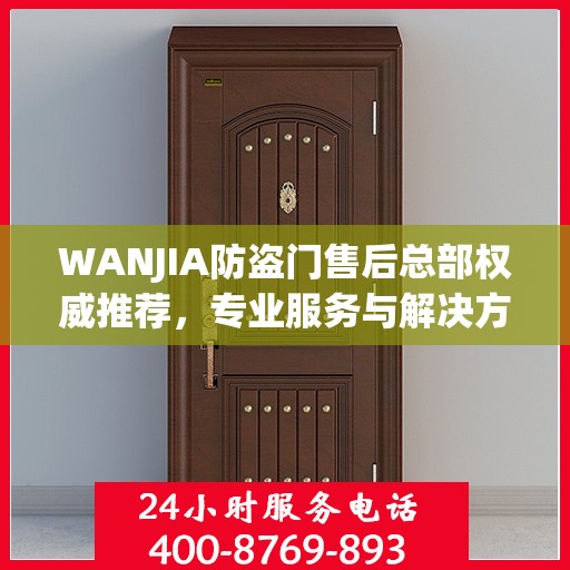 WANJIA防盗门售后总部权威推荐，专业服务与解决方案