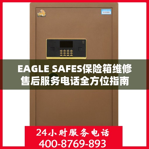 EAGLE SAFES保险箱维修售后服务电话全方位指南