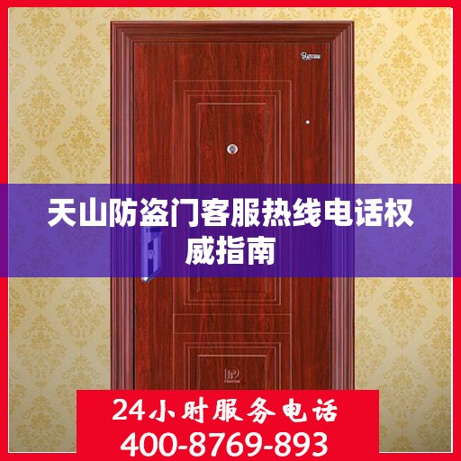天山防盗门客服热线电话权威指南