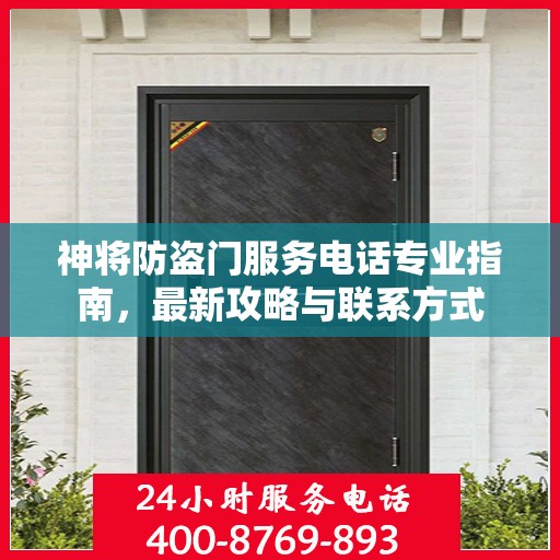 神将防盗门服务电话专业指南，最新攻略与联系方式