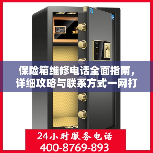 保险箱维修电话全面指南，详细攻略与联系方式一网打尽