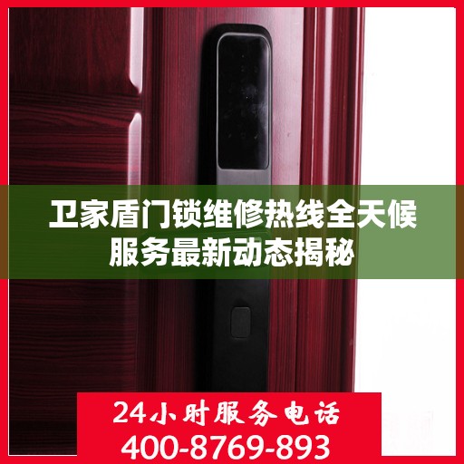 卫家盾门锁维修热线全天候服务最新动态揭秘