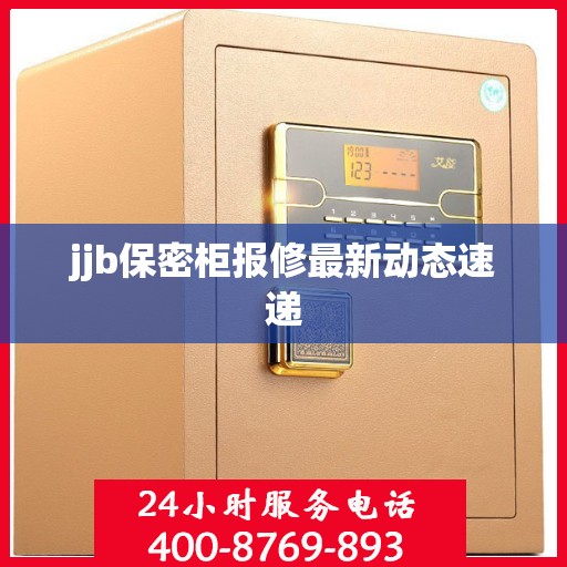jjb保密柜报修最新动态速递