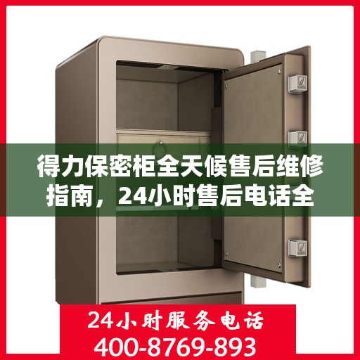 得力保密柜全天候售后维修指南，24小时售后电话全解析