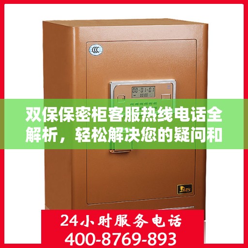 双保保密柜客服热线电话全解析，轻松解决您的疑问和需求