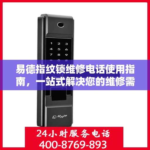 易德指纹锁维修电话使用指南，一站式解决您的维修需求