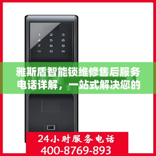 雅斯盾智能锁维修售后服务电话详解，一站式解决您的售后问题