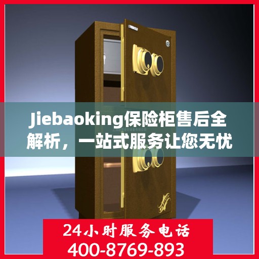 Jiebaoking保险柜售后全解析，一站式服务让您无忧