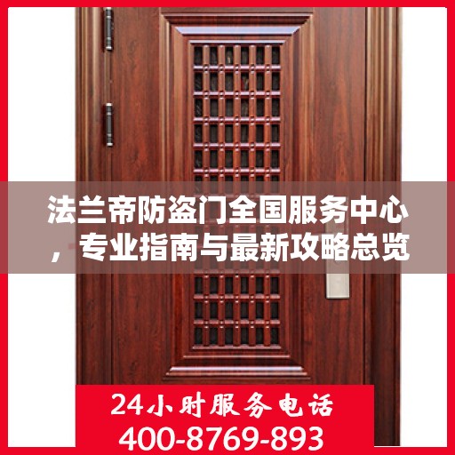 法兰帝防盗门全国服务中心，专业指南与最新攻略总览