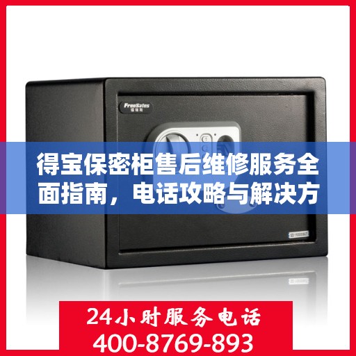 得宝保密柜售后维修服务全面指南，电话攻略与解决方案