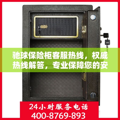 驰球保险柜客服热线，权威热线解答，专业保障您的安全需求