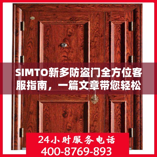 SIMTO新多防盗门全方位客服指南，一篇文章带您轻松了解