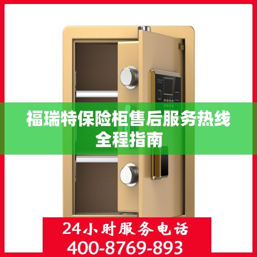 福瑞特保险柜售后服务热线全程指南