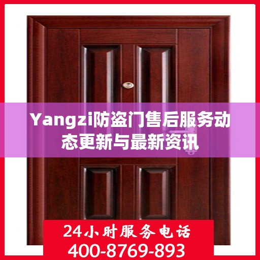 Yangzi防盗门售后服务动态更新与最新资讯