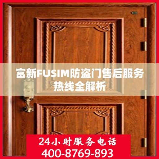 富新FUSIM防盗门售后服务热线全解析