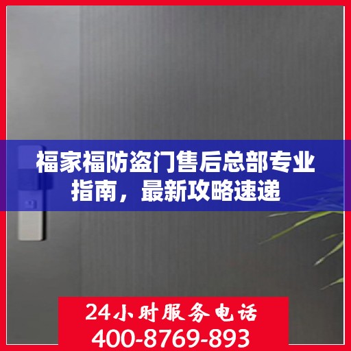 福家福防盗门售后总部专业指南，最新攻略速递