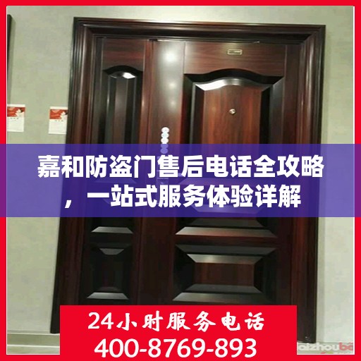 嘉和防盗门售后电话全攻略，一站式服务体验详解