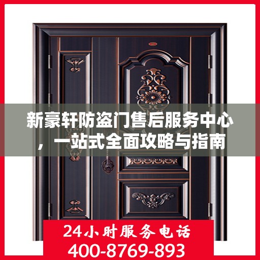新豪轩防盗门售后服务中心，一站式全面攻略与指南