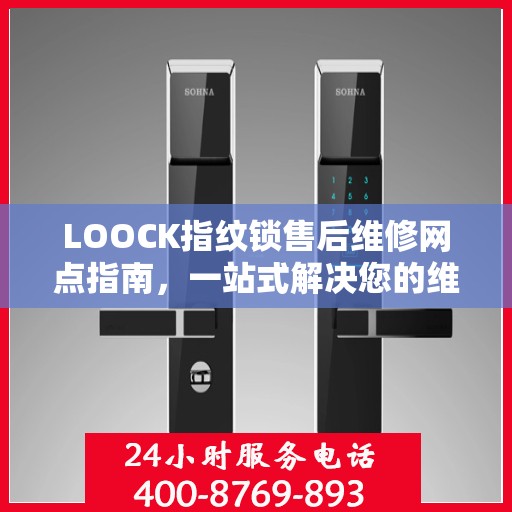 LOOCK指纹锁售后维修网点指南，一站式解决您的维修需求