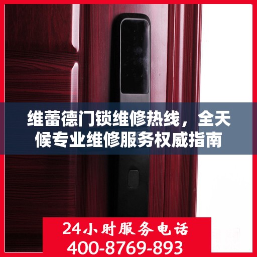 维蕾德门锁维修热线，全天候专业维修服务权威指南