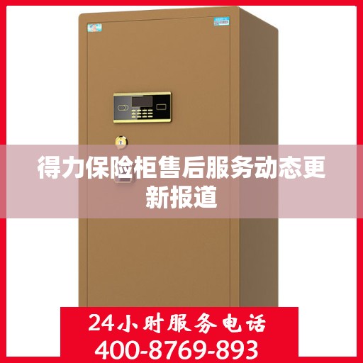 得力保险柜售后服务动态更新报道