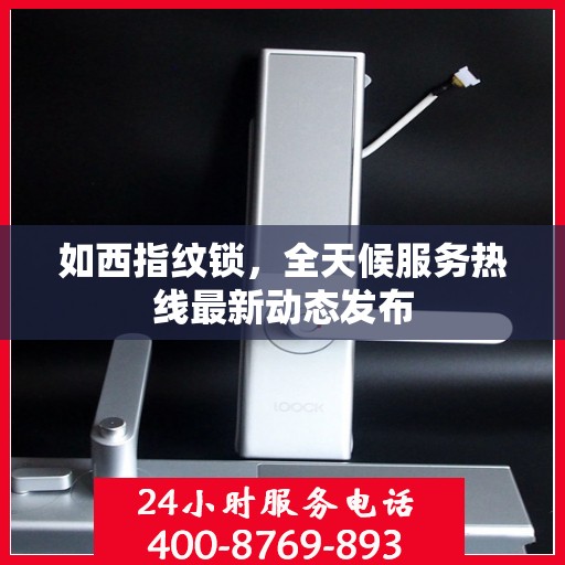 如西指纹锁，全天候服务热线最新动态发布