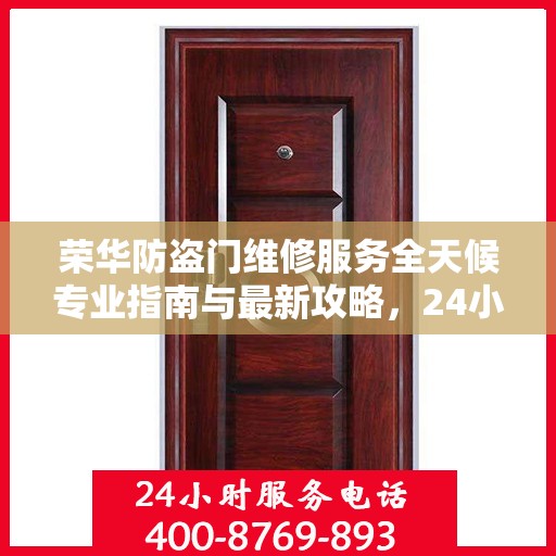 荣华防盗门维修服务全天候专业指南与最新攻略，24小时服务电话一网打尽