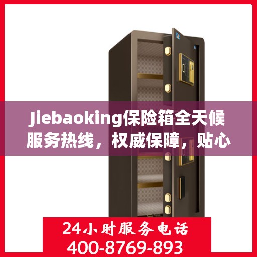 Jiebaoking保险箱全天候服务热线，权威保障，贴心服务
