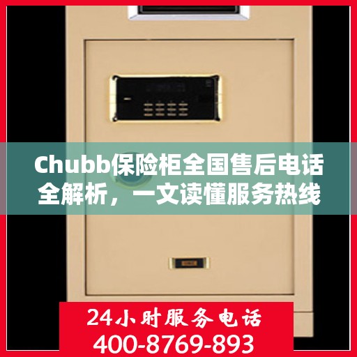 Chubb保险柜全国售后电话全解析，一文读懂服务热线