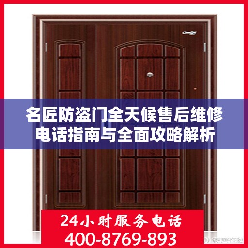 名匠防盗门全天候售后维修电话指南与全面攻略解析
