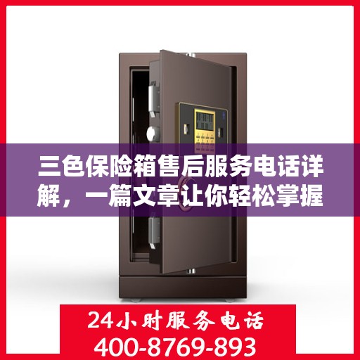 三色保险箱售后服务电话详解，一篇文章让你轻松掌握售后联系方式