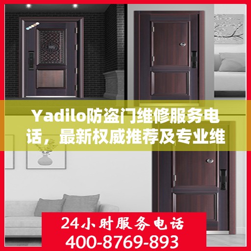 Yadilo防盗门维修服务电话，最新权威推荐及专业维修指南