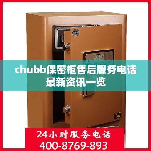 chubb保密柜售后服务电话最新资讯一览