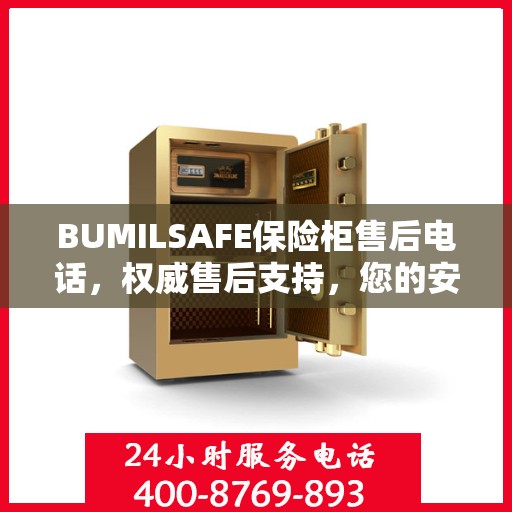 BUMILSAFE保险柜售后电话，权威售后支持，您的安全我们守护