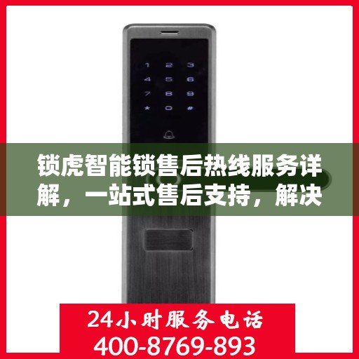 锁虎智能锁售后热线服务详解，一站式售后支持，解决您的所有问题！