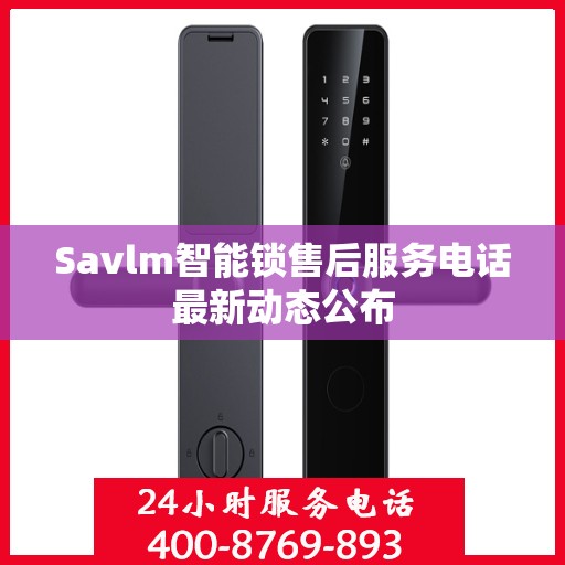 Savlm智能锁售后服务电话最新动态公布