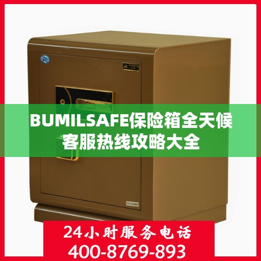BUMILSAFE保险箱全天候客服热线攻略大全