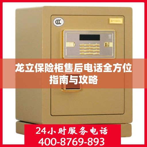 龙立保险柜售后电话全方位指南与攻略