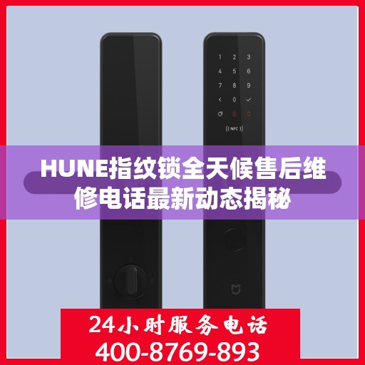 HUNE指纹锁全天候售后维修电话最新动态揭秘
