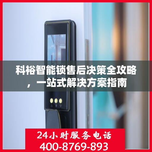 科裕智能锁售后决策全攻略，一站式解决方案指南