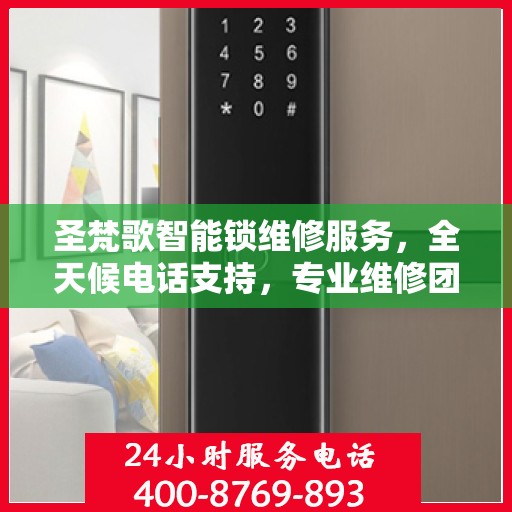 圣梵歌智能锁维修服务，全天候电话支持，专业维修团队随时待命
