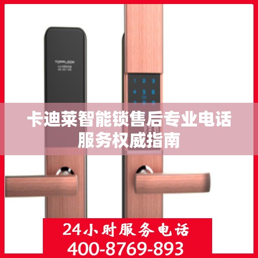卡迪莱智能锁售后专业电话服务权威指南