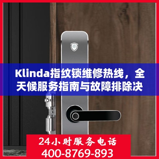 Klinda指纹锁维修热线，全天候服务指南与故障排除决策手册