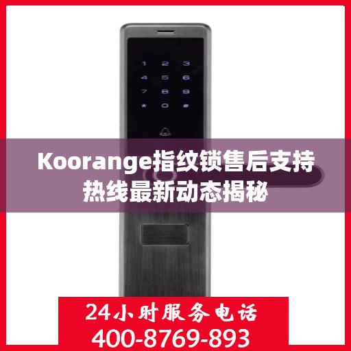Koorange指纹锁售后支持热线最新动态揭秘